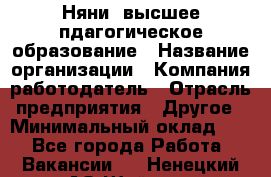 Няни. высшее пдагогическое образование › Название организации ­ Компания-работодатель › Отрасль предприятия ­ Другое › Минимальный оклад ­ 1 - Все города Работа » Вакансии   . Ненецкий АО,Шойна п.